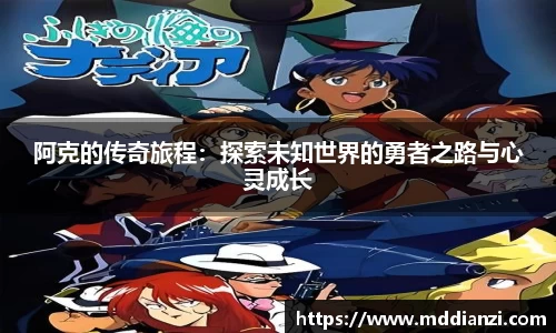 阿克的传奇旅程：探索未知世界的勇者之路与心灵成长