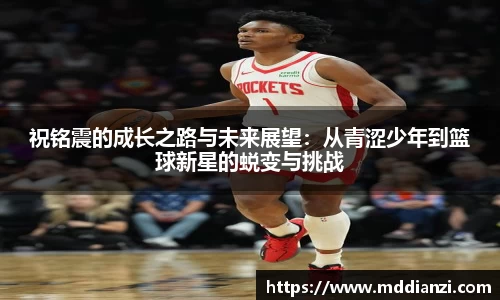 祝铭震的成长之路与未来展望：从青涩少年到篮球新星的蜕变与挑战