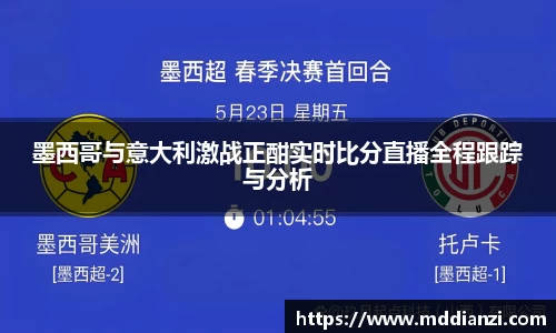 墨西哥与意大利激战正酣实时比分直播全程跟踪与分析